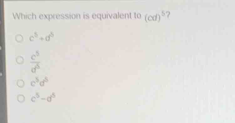 which expression is equivalent to \\((cd)^5\\)? * \\(c^5 + d^5\\) * \\(…