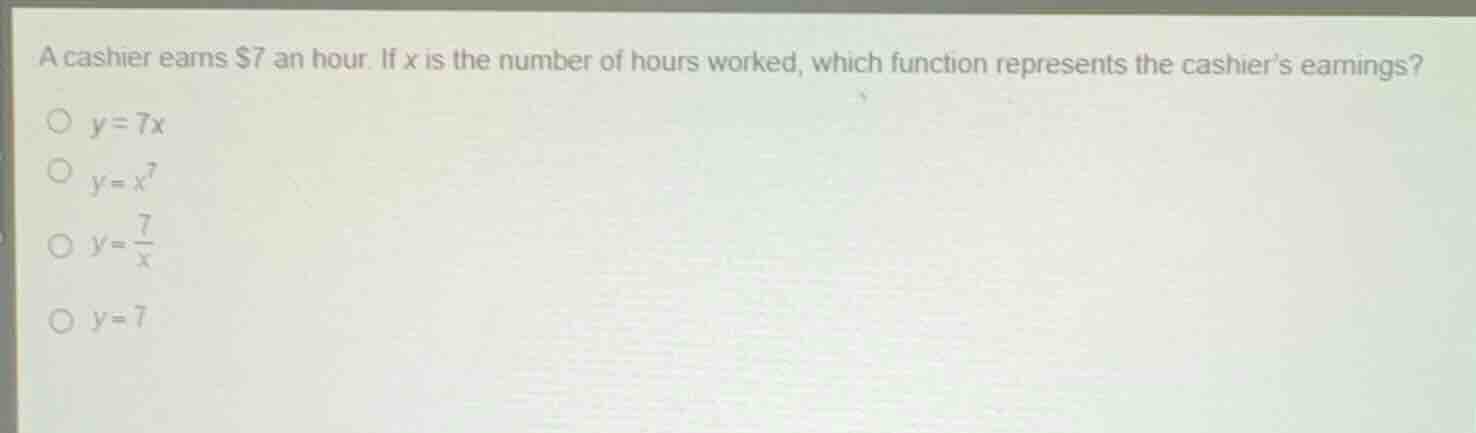 a cashier earns $7 an hour. if x is the number of hours worked, which f…