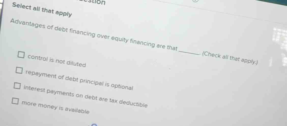 select all that apply advantages of debt financing over equity financin…