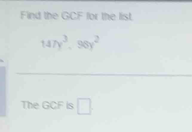 find the gcf for the list. (147y^3), (98y^2) the gcf is