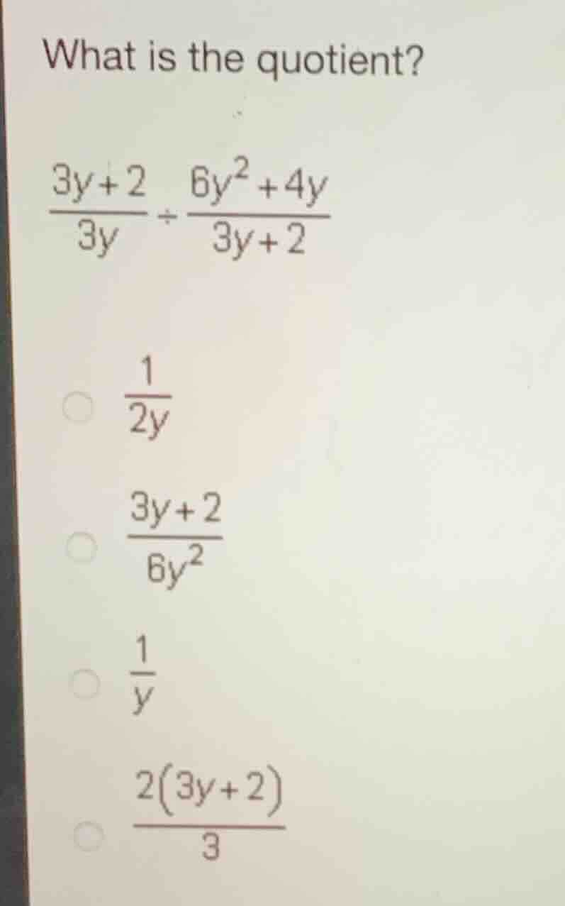 what is the quotient? \\\\frac{3y+2}{3y} \\div \\frac{6y^2+4y}{3y+2}\\ …