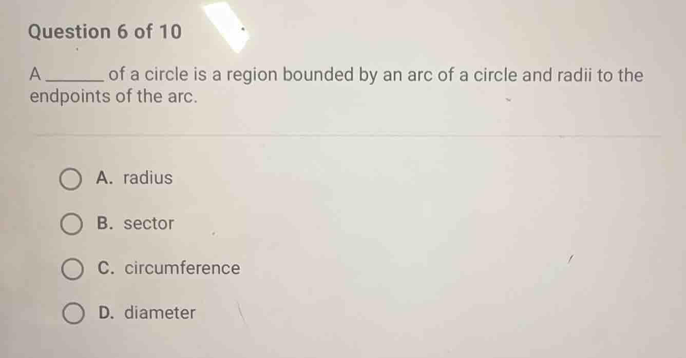 question 6 of 10 a ______ of a circle is a region bounded by an arc of …