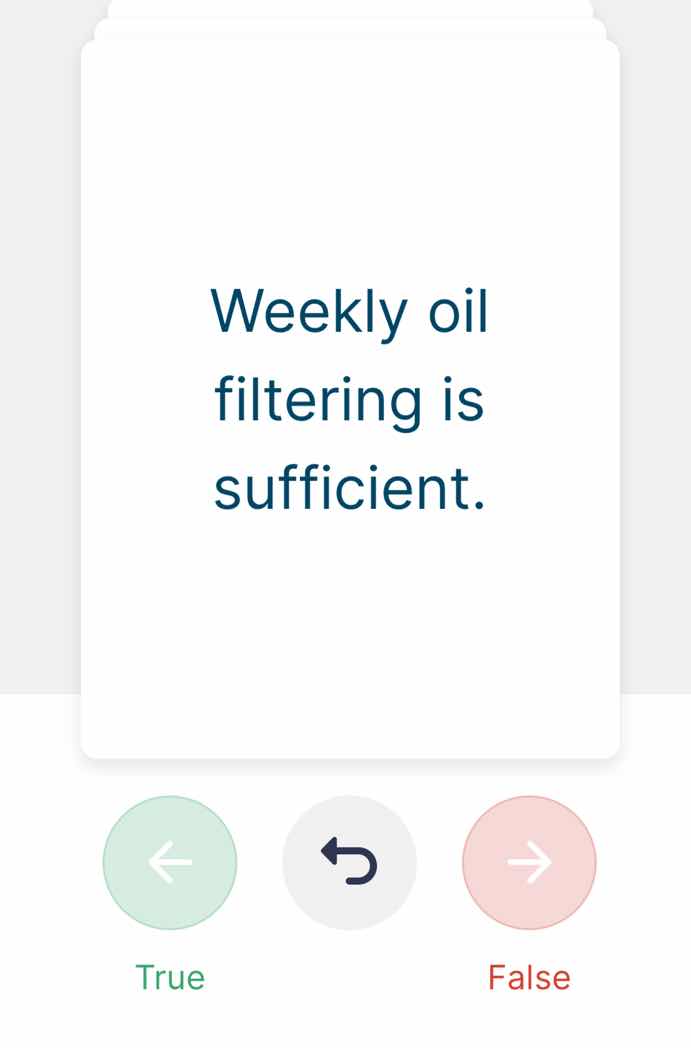 weekly oil filtering is sufficient. true false
