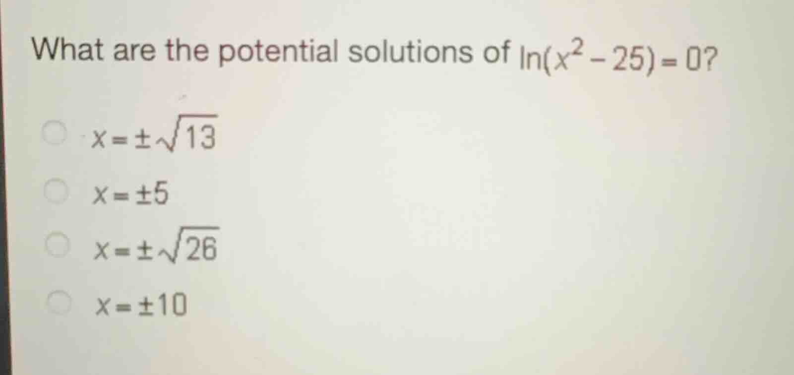 what are the potential solutions of \\(\\ln(x^2 - 25) = 0\\)? \\(x = \\…