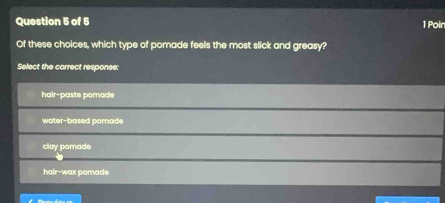 question 5 of 5 of these choices, which type of pomade feels the most s…
