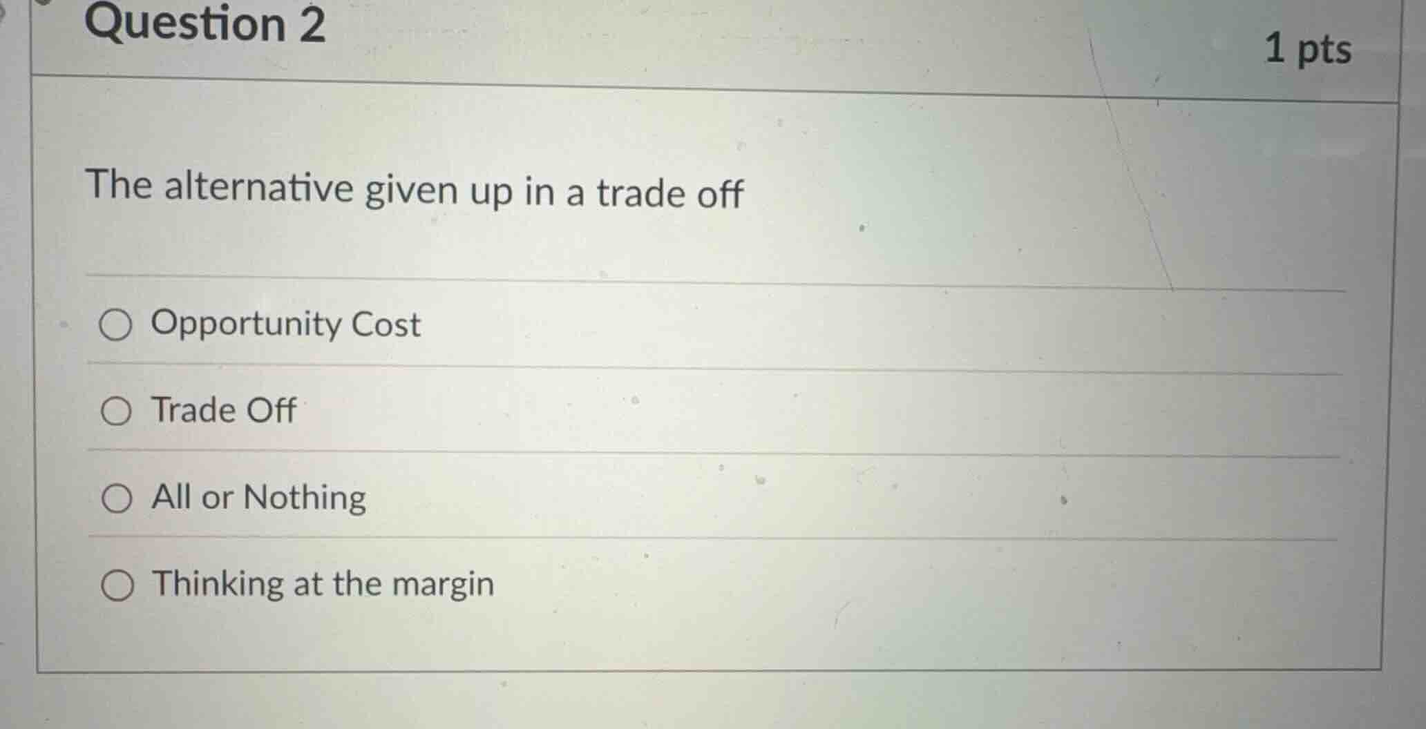 question 2 the alternative given up in a trade off - opportunity cost -…
