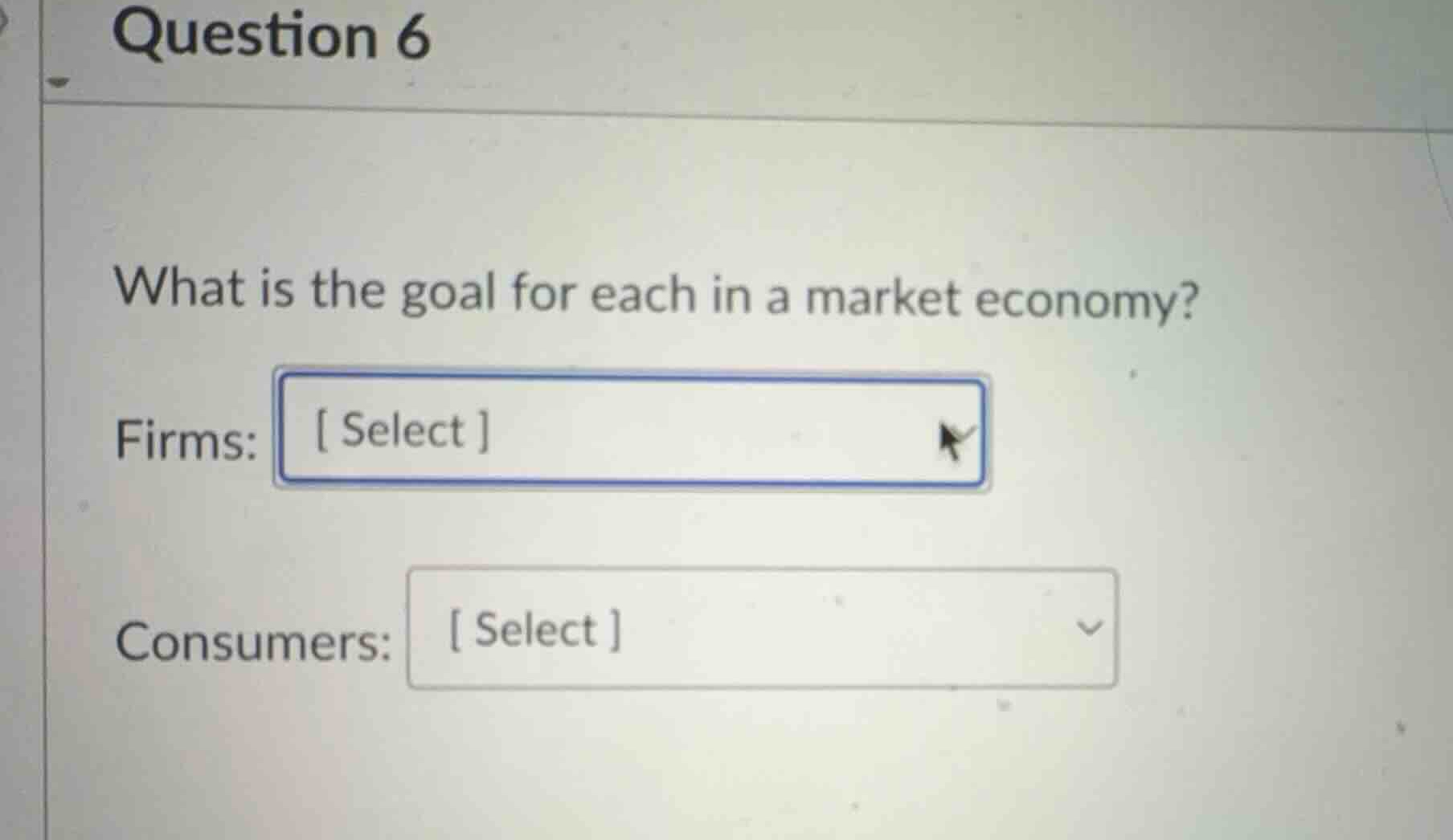 question 6 what is the goal for each in a market economy? firms: select…