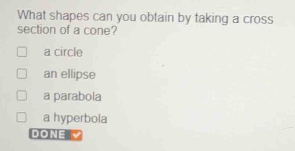 what shapes can you obtain by taking a cross section of a cone? a circl…