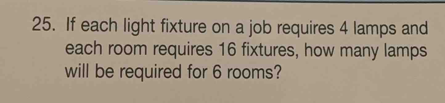 25. if each light fixture on a job requires 4 lamps and each room requi…