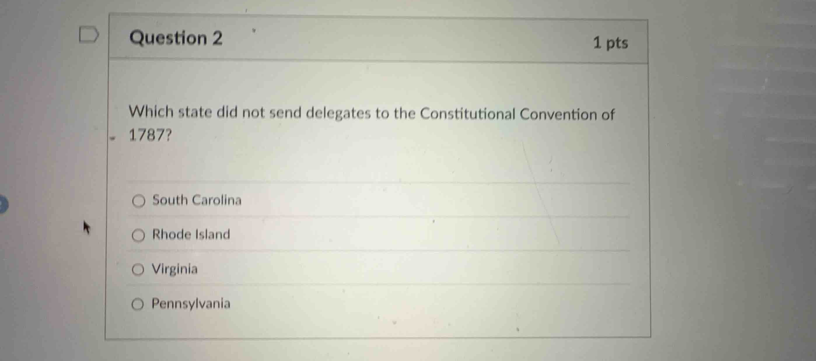 question 2 1 pts which state did not send delegates to the constitution…