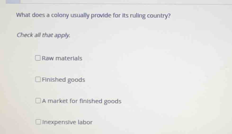 what does a colony usually provide for its ruling country? check all th…
