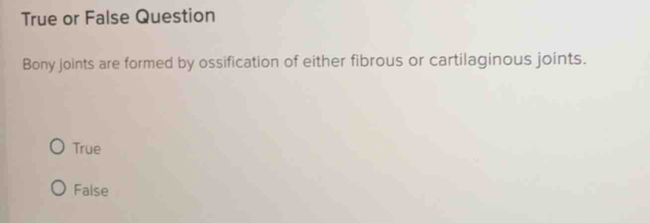 true or false question bony joints are formed by ossification of either…