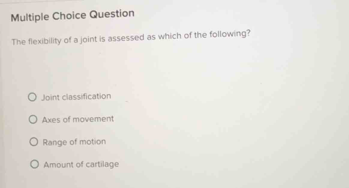multiple choice question the flexibility of a joint is assessed as whic…