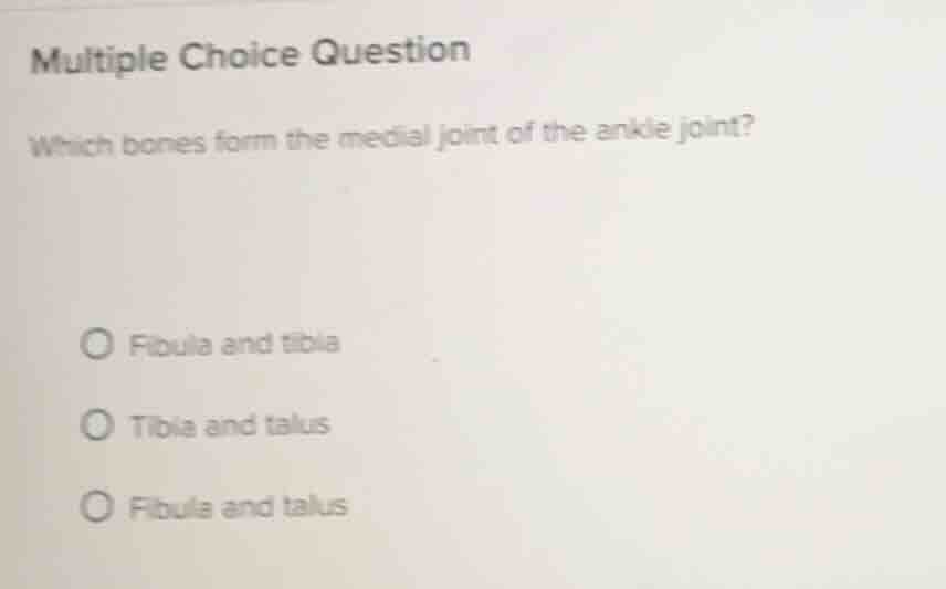 multiple choice question which bones form the medial joint of the ankle…