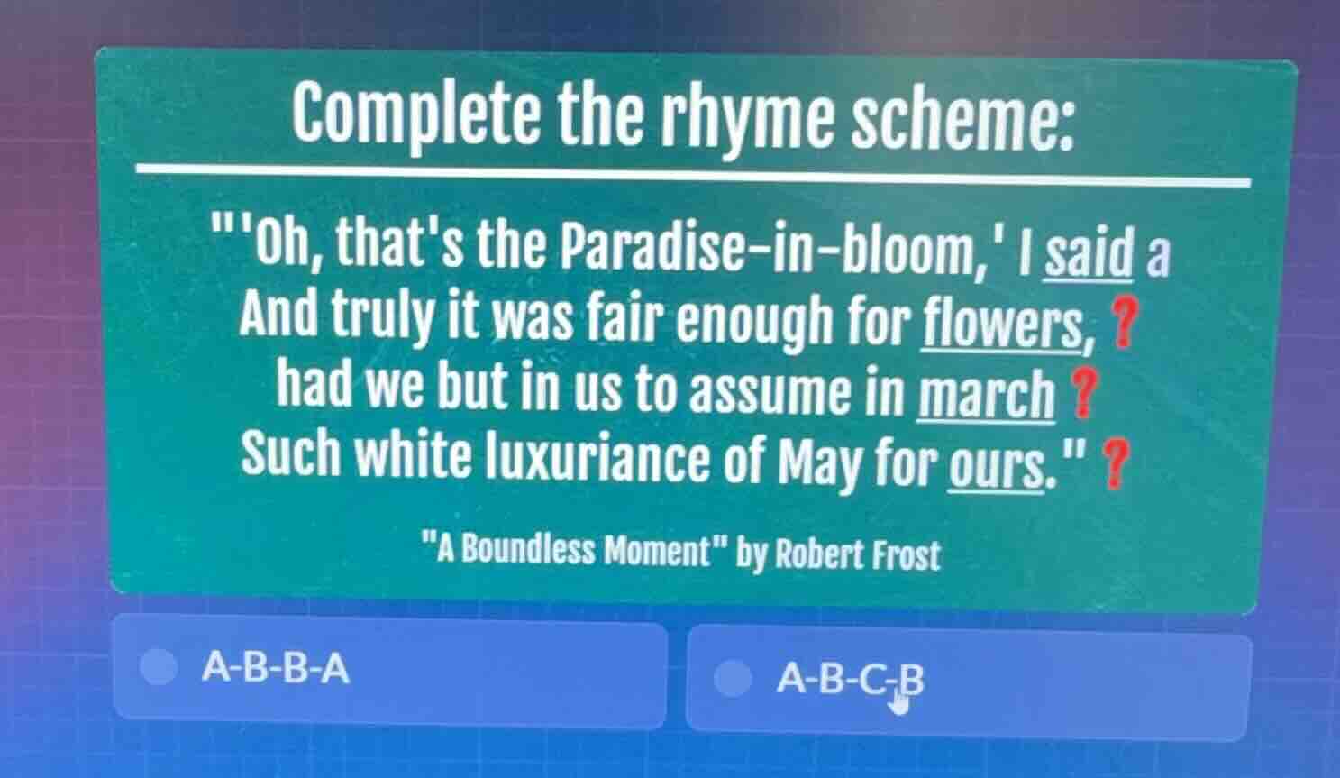complete the rhyme scheme: \oh, thats the paradise-in-bloom, i said and…