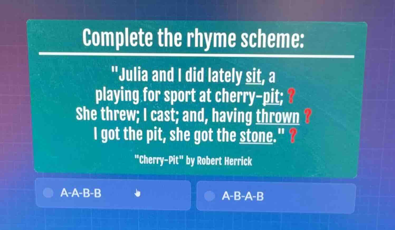 complete the rhyme scheme: \julia and i did lately sit, a playing for s…