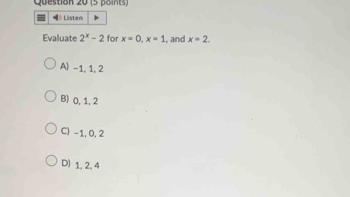 question 20 (5 points) evaluate \\(2^x - 2\\) for \\(x = 0\\), \\(x = 1…
