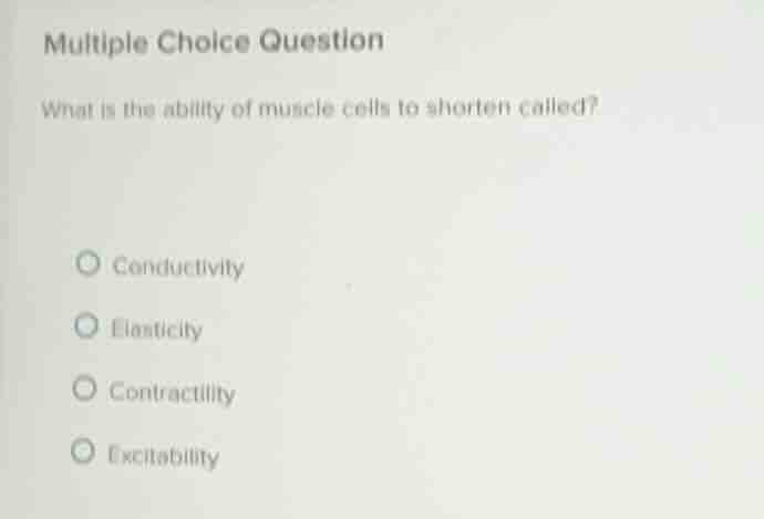 multiple choice question what is the ability of muscle cells to shorten…