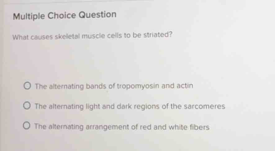 multiple choice question what causes skeletal muscle cells to be striat…