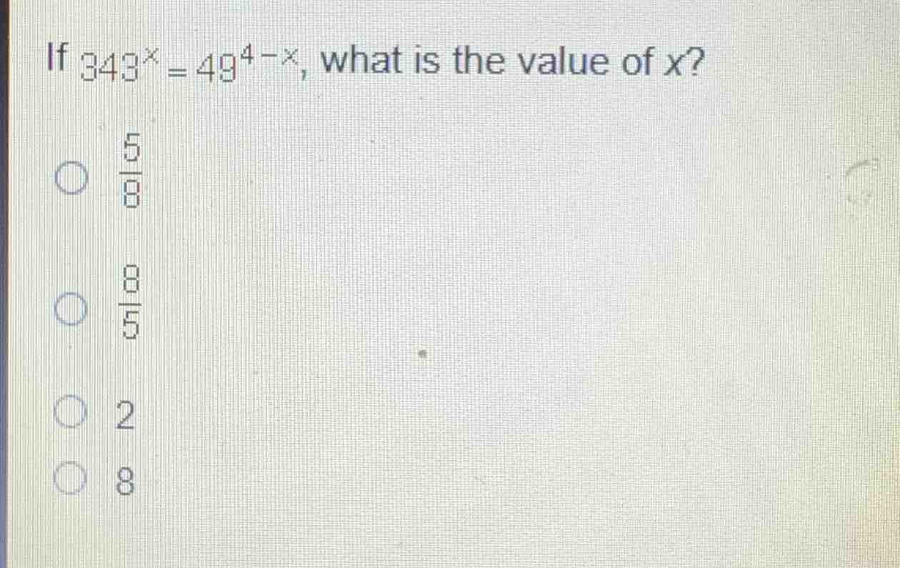 if \\(343^x = 49^{4-x}\\), what is the value of \\(x\\)? * \\(\\frac{5}…
