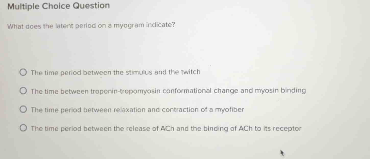 multiple choice question what does the latent period on a myogram indic…