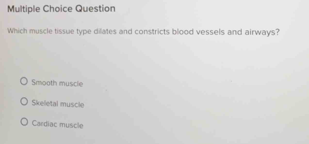 multiple choice question which muscle tissue type dilates and constrict…