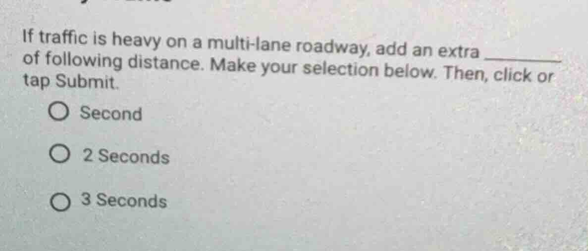 if traffic is heavy on a multi-lane roadway, add an extra ______ of fol…