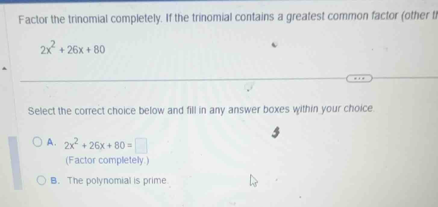factor the trinomial completely. if the trinomial contains a greatest c…