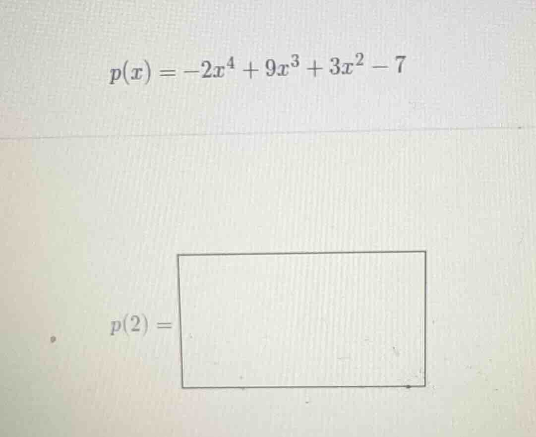 \\p(x) = -2x^4 + 9x^3 + 3x^2 - 7\\ \\p(2) = \\