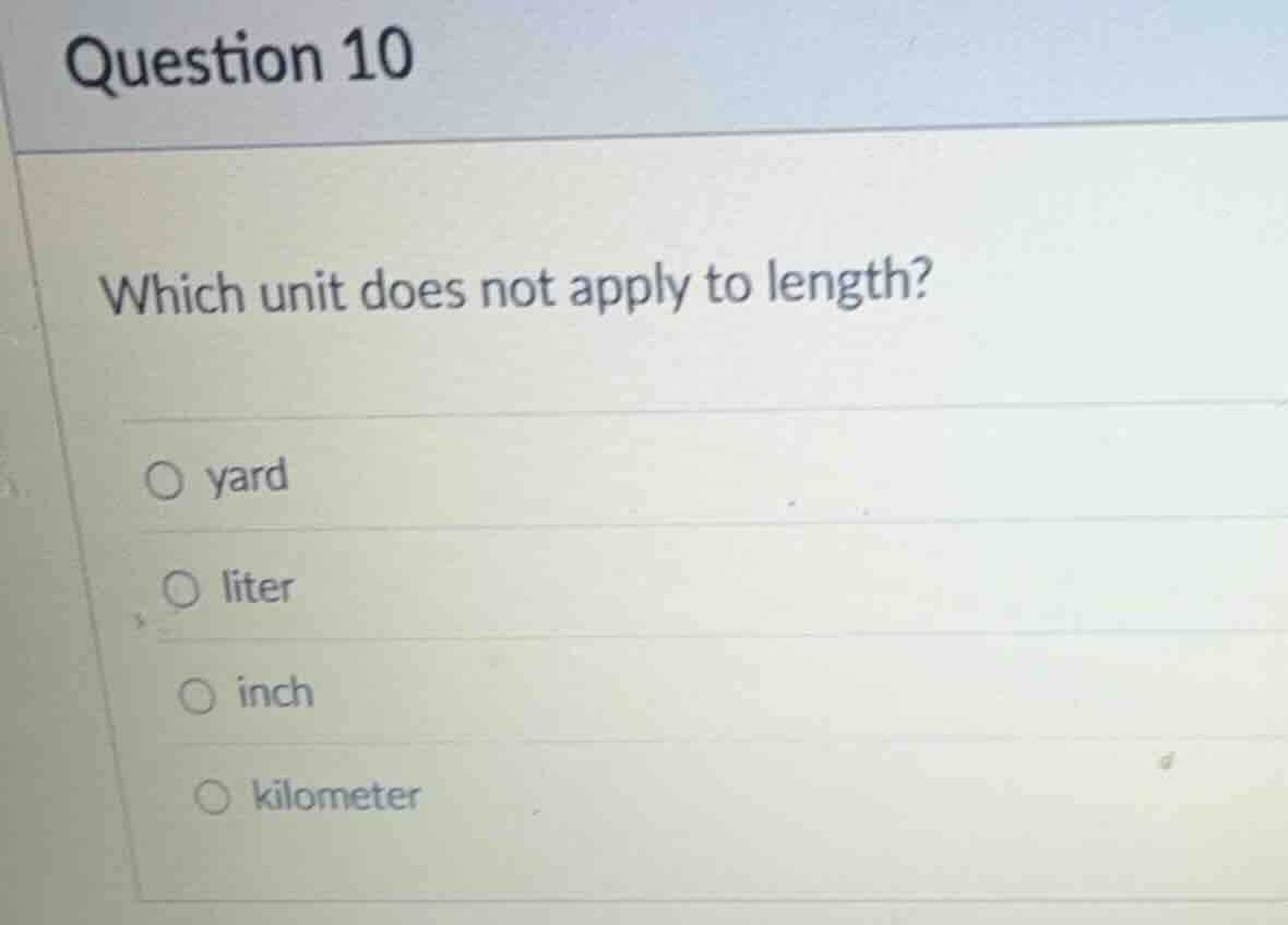question 10 which unit does not apply to length? yard liter inch kilome…
