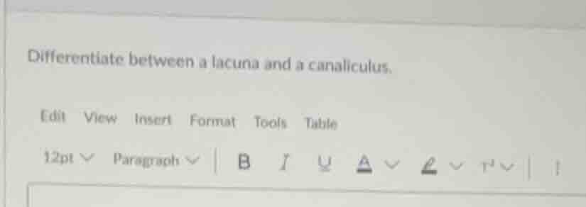 differentiate between a lacuna and a canaliculus.
