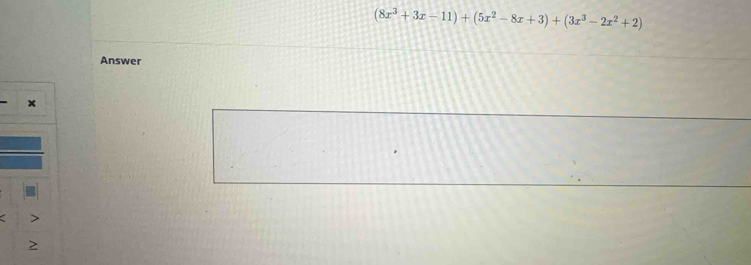 \\(8x^3 + 3x - 11) + (5x^2 - 8x + 3) + (3x^3 - 2x^2 + 2)\\ answer