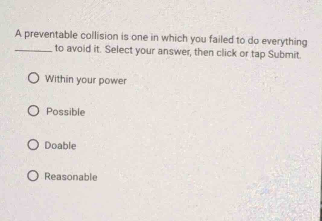 a preventable collision is one in which you failed to do everything ___…