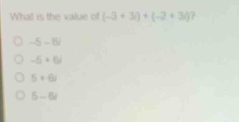 what is the value of \\((-3 + 3i) + (-2 + 3i)\\)? \\(\\bigcirc\\) \\(-5…