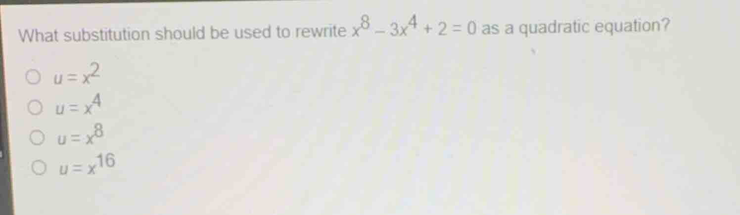 what substitution should be used to rewrite \\(x^8 - 3x^4 + 2 = 0\\) as…