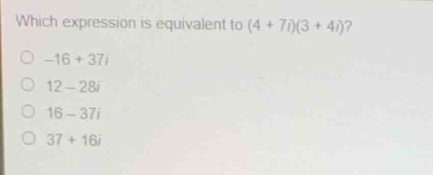 which expression is equivalent to \\((4 + 7i)(3 + 4i)\\)? \\(\\bigcirc\…