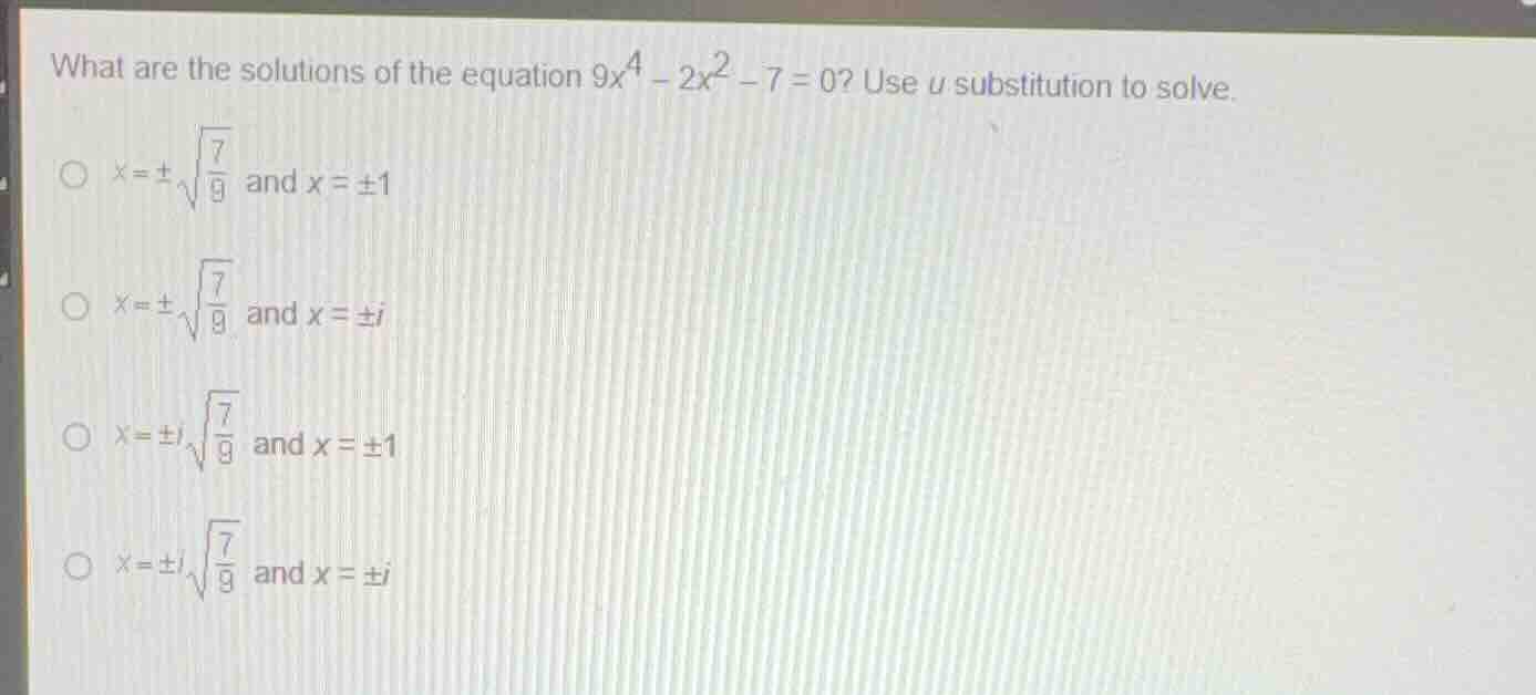 what are the solutions of the equation (9x^4 - 2x^2 - 7 = 0)? use (u) s…