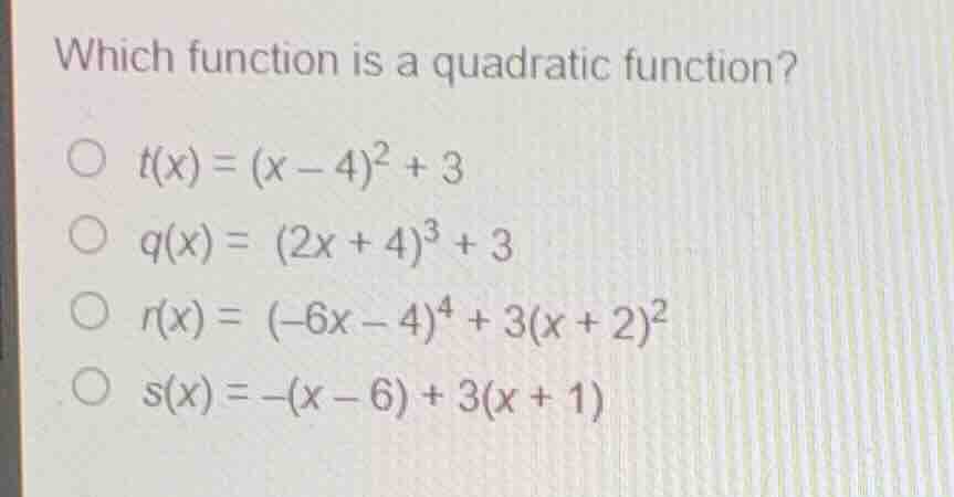 which function is a quadratic function? \\(t(x) = (x - 4)^2 + 3\\) \\(q…