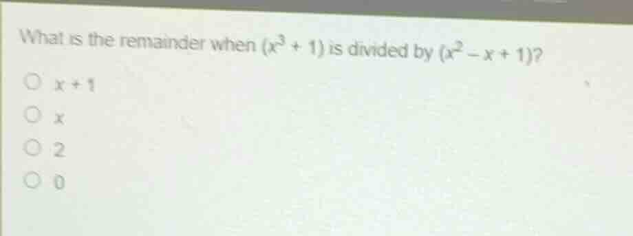 what is the remainder when \\((x^3 + 1)\\) is divided by \\((x^2 - x + …