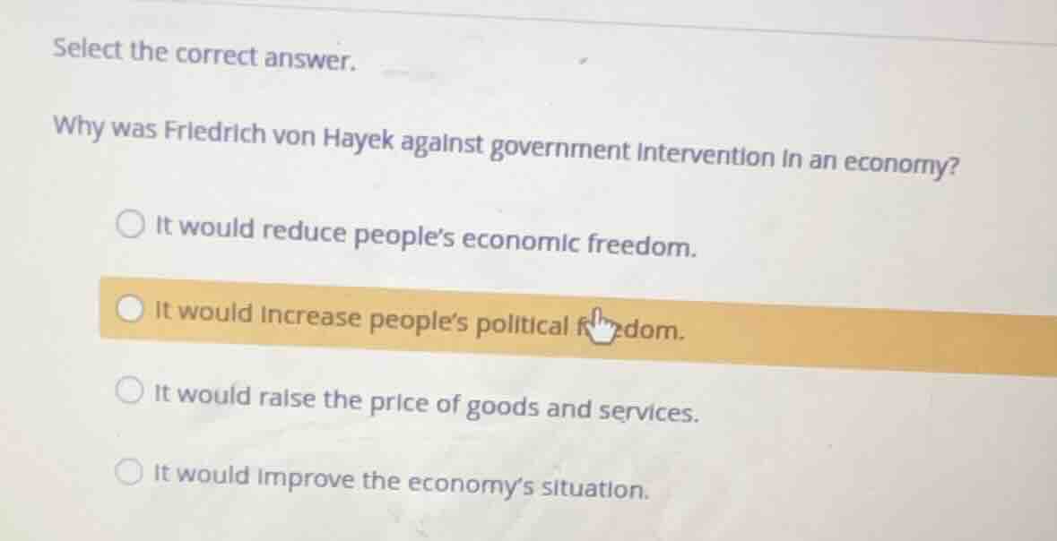 select the correct answer. why was friedrich von hayek against governme…