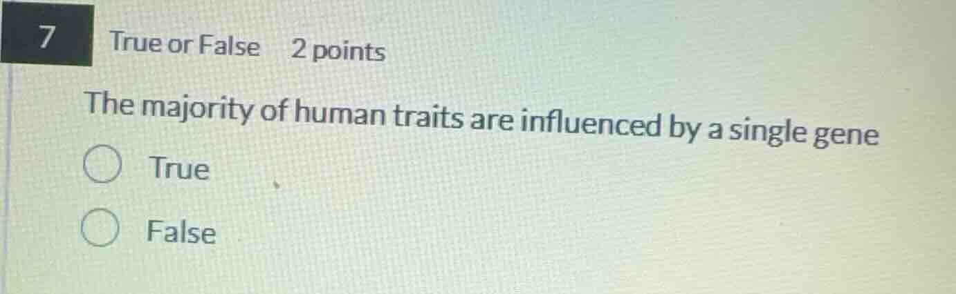 7 true or false 2 points the majority of human traits are influenced by…