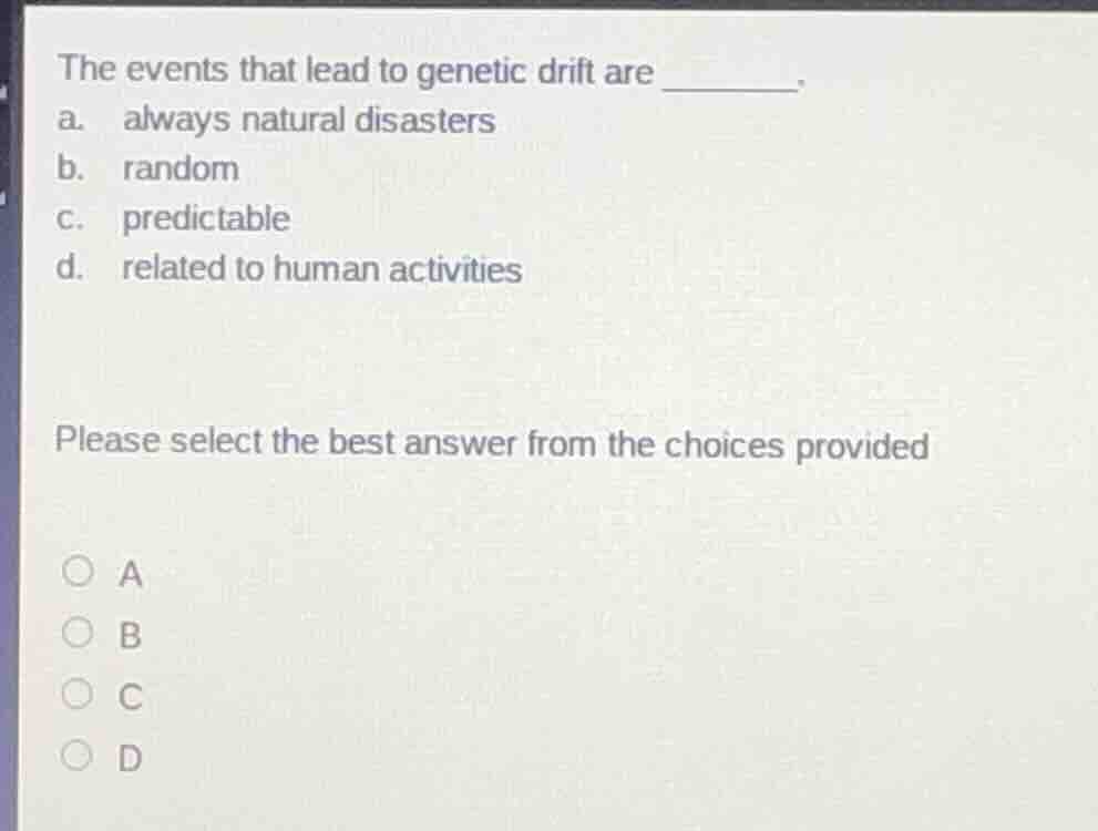 the events that lead to genetic drift are ______. a. always natural dis…