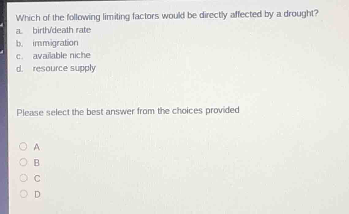 which of the following limiting factors would be directly affected by a…