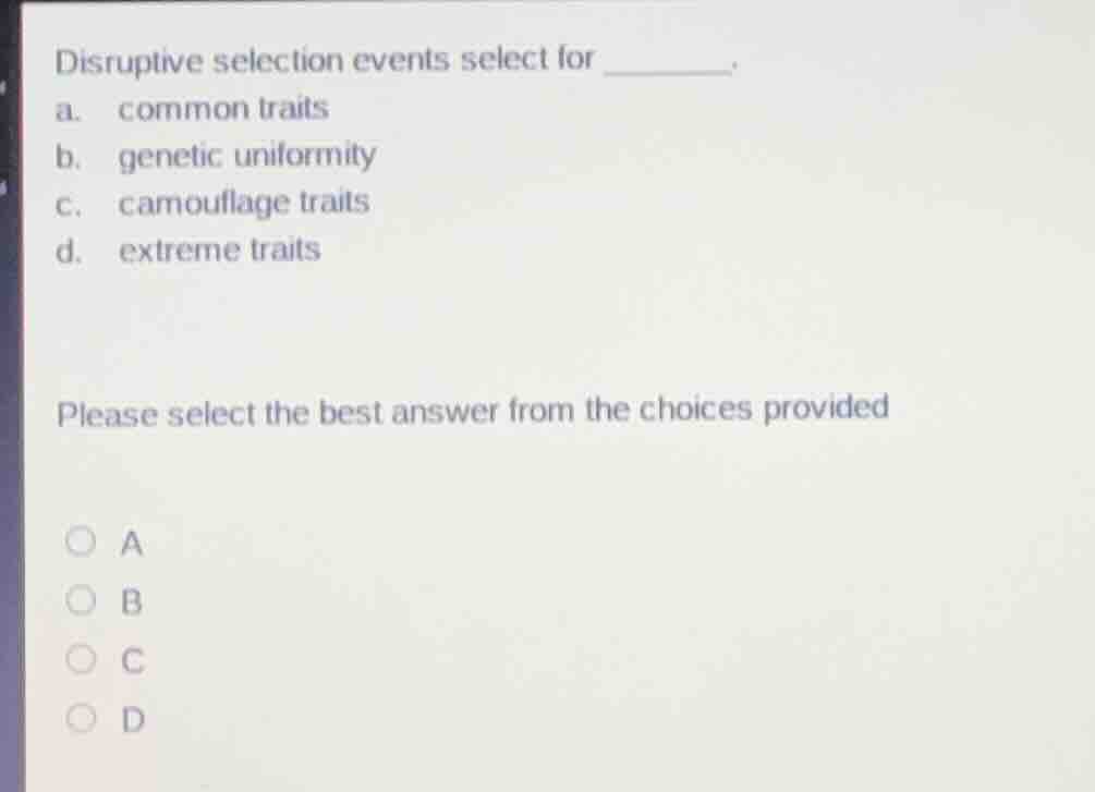 disruptive selection events select for ______. a. common traits b. gene…