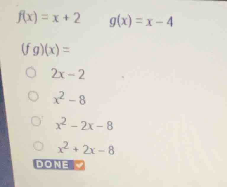 f(x) = x + 2 \\quad g(x) = x - 4 (f g)(x) = - 2x - 2 - x^2 - 8 - x^2 - …