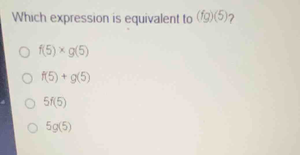 which expression is equivalent to \\((fg)(5)\\)? \\(f(5) \\times g(5)\\…