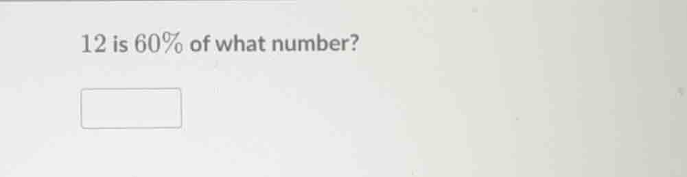 12 is 60% of what number?