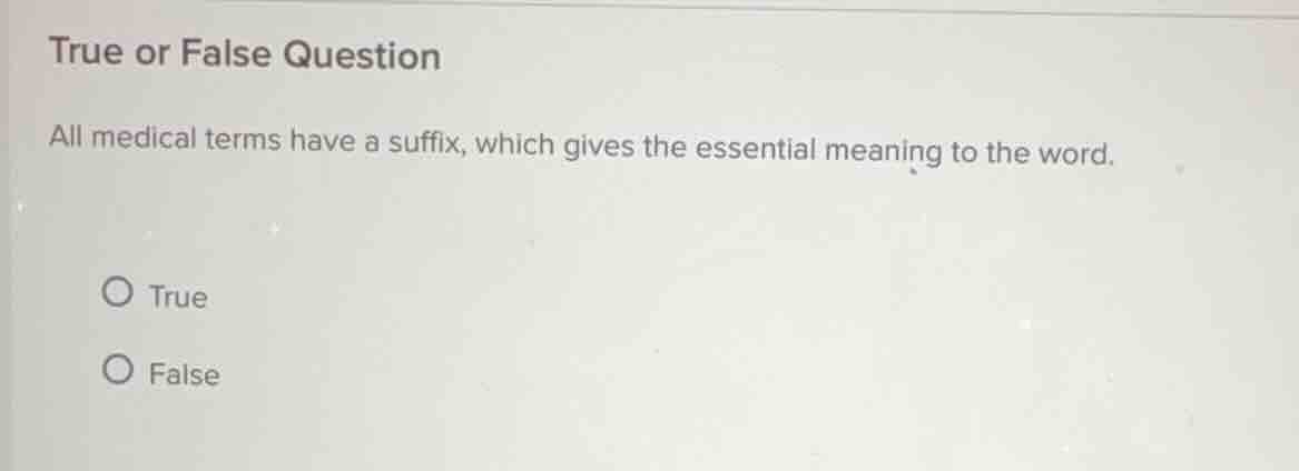 true or false question all medical terms have a suffix, which gives the…