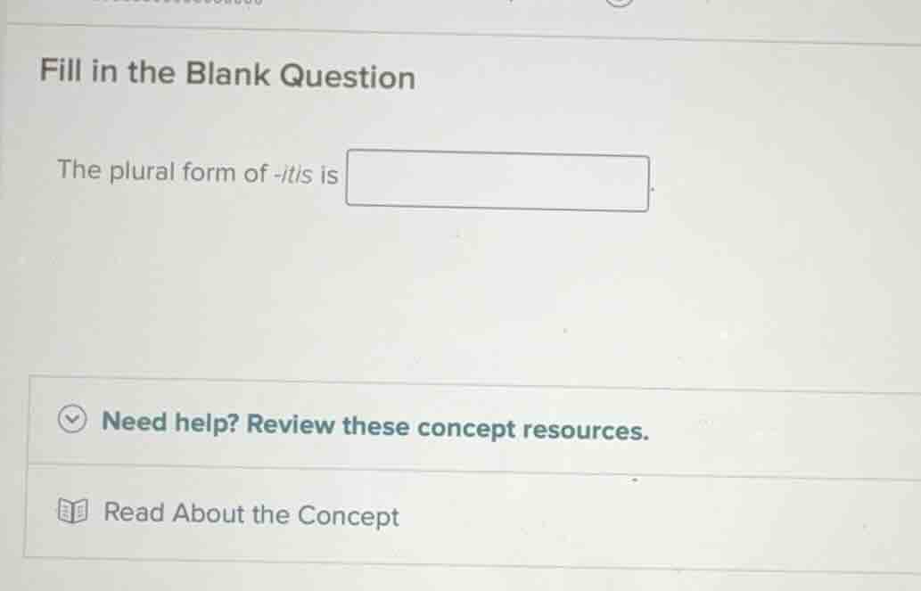 fill in the blank question the plural form of -itis is