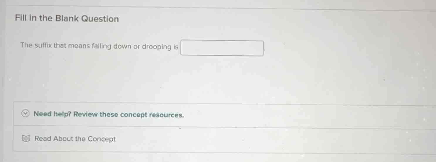 fill in the blank question the suffix that means falling down or droopi…
